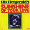 ARTISTS Ella Fitzgerald SUNSHINE OF YOUR LOVE Ella Fitzgerald s extraordinary career saw collaborations with key figures in Big Band and jazz among others Chick Webb and Dizzy Gillespie, brought her