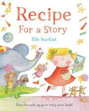 Burfoot, Ella - Recipe for a Story For all budding authors.