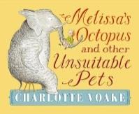 Voake, Charlotte - Melissa s Octopus and other Unsuitable Pets Who can come up with the most unsuitable pet?