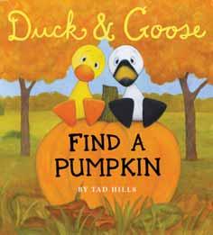 Now Available Duck & Goose, that New York Times bestselling duo, are back in a board book perfect for fall! ISBN: 978-0-375-85813-0 PRICE: $6.99/ $8.99 Can.