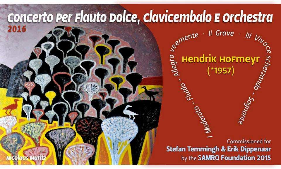 CONCERTO PER FLAUTO DOLCE, CLAVICEMBALO E ORCHESTRA (2016) Hendrik Hofmeyr (*1957) This concerto is written for two instruments not often heard with the modern symphony orchestra.