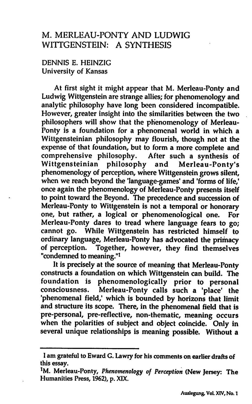 M. MERLEAU-PONTY AND LUDWIG WITTGENSTEIN: A SYNTHESIS DENNIS E. HEINZIG University of Kansas At first sight it might appear that M.