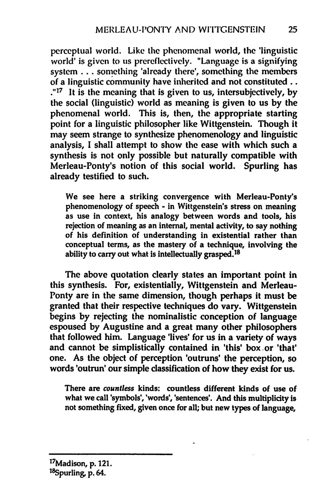 MERLEAU-PONTY AND WITTGENSTEIN 25 perceptual world. Like the phenomenal world, the 'linguistic world' is given to us prereflectively. "Language is a signifying system.