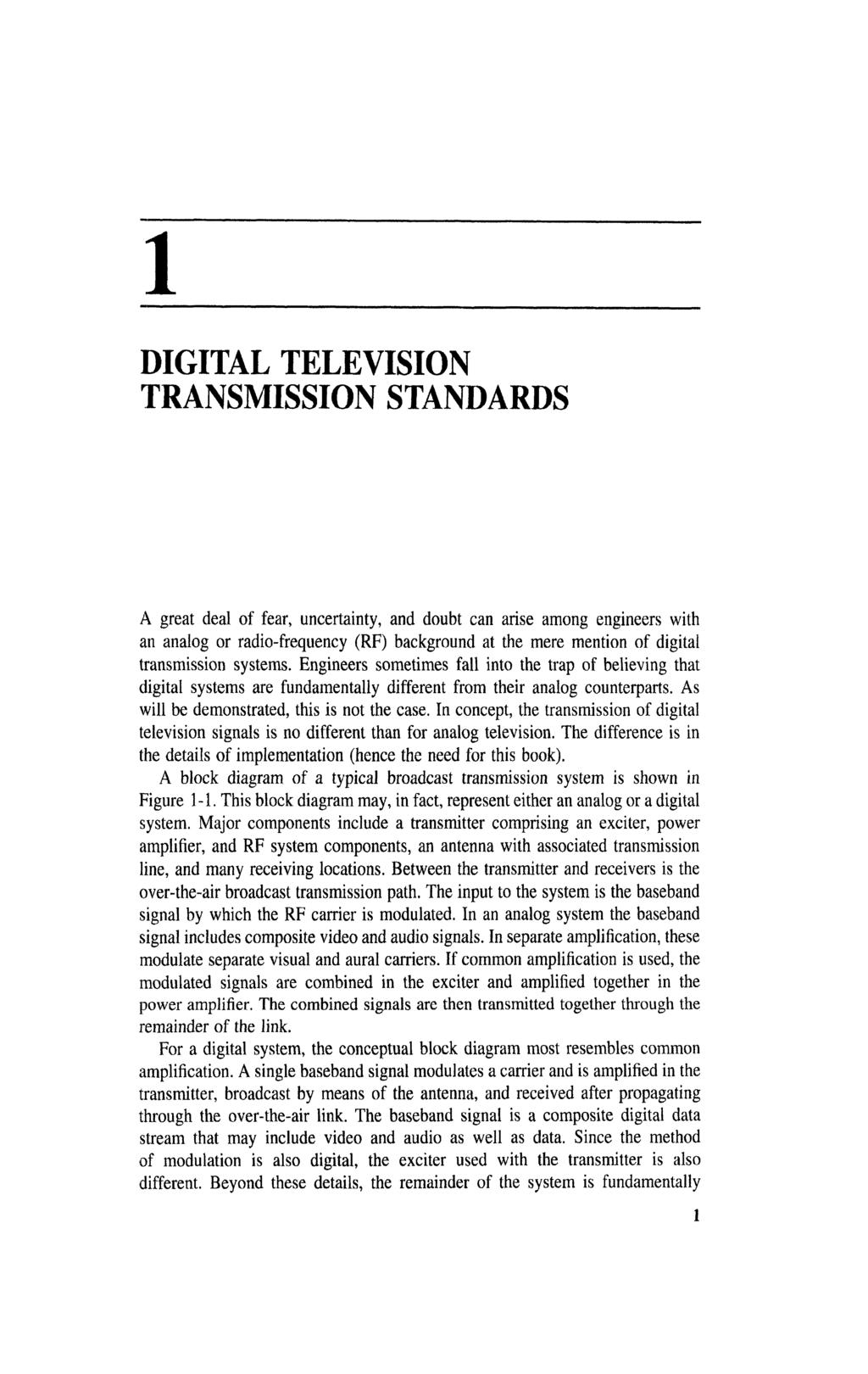 1 DIGITAL TELEVISION TRANSMISSION STANDARDS A great deal of fear, uncertainty, and doubt can arise among engineers with an analog or radio-frequency (RF) background at the mere mention of digital