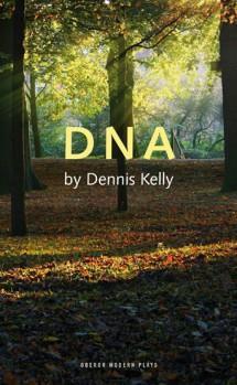 DNA (DeoxyriboNucleic Acid) by Dennis Kelly Exam Board: AQA Contents Introduction (AQA) p2 Background and Context (AQA) p2 Summary p3 Key Themes and Discussion