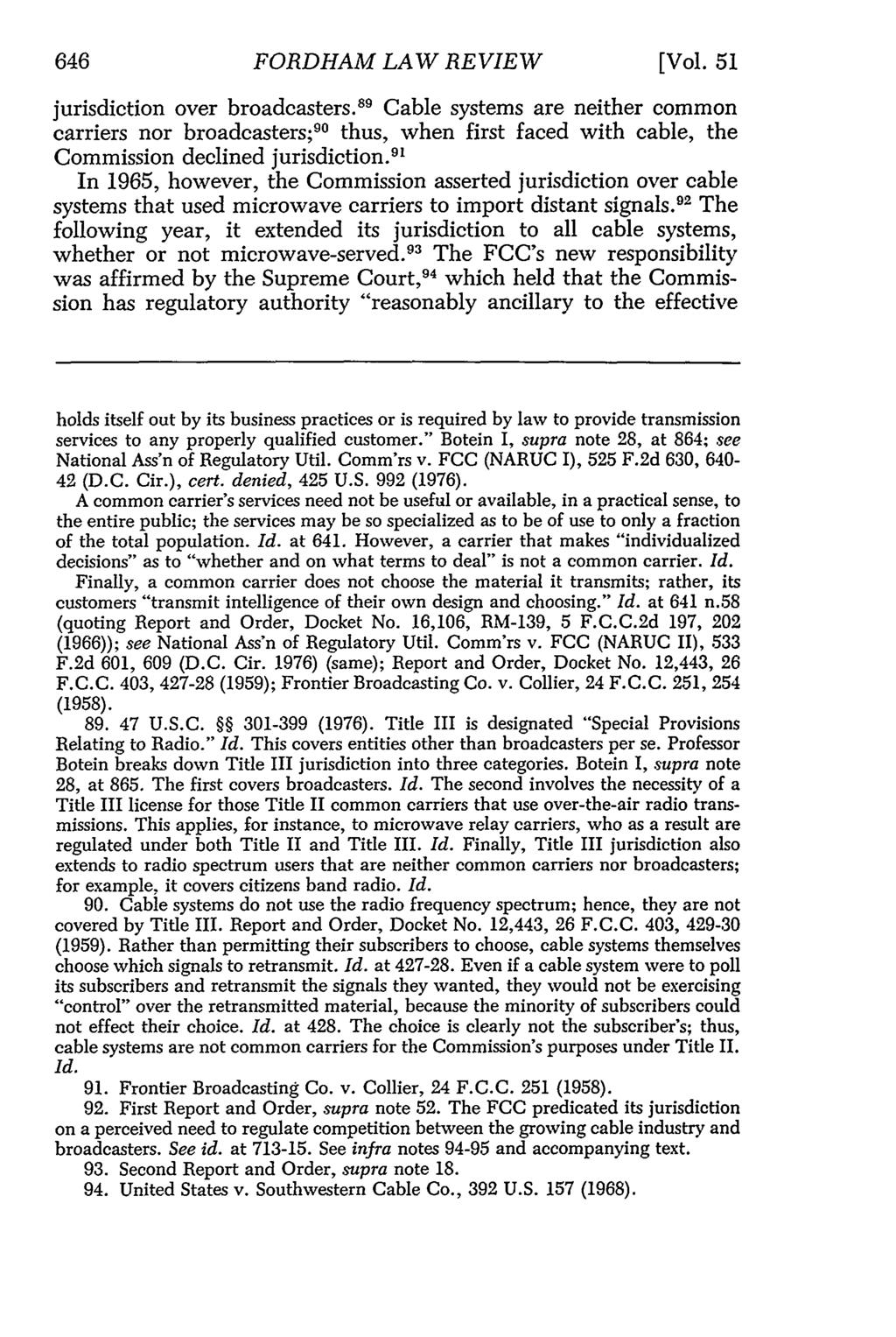 FORDHAM LAW REVIEW [Vol. 51 jurisdiction over broadcasters. 8 9 Cable systems are neither common carriers nor broadcasters; 90 thus, when first faced with cable, the Commission declined jurisdiction.