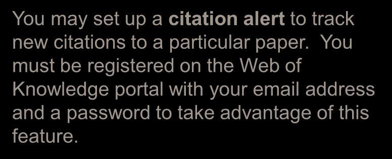 Citation Alert You may set up a citation alert to track new citations to a particular paper.