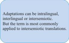 Module 8: Categories of translation Adaptation This brings us to a grey area in translation studies, which is that of adaptations. According to Georges L.