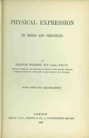 19 Warner, Francis. PHYSICAL EXPRESSION. Its Modes and Principles. With fifty-one illustrations. Cr. 8vo, First Edition; pp. [iv](adv.), xx, 372, 44(adv., dated 3.