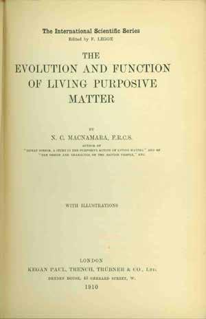 32 Macnamara, N. C. The International Scientific Series. Edited by F. Legge. THE EVOLUTION AND FUNCTION OF LIVING PURPOSIVE MATTER. With illustrations. Cr. 8vo, First Edition; pp.