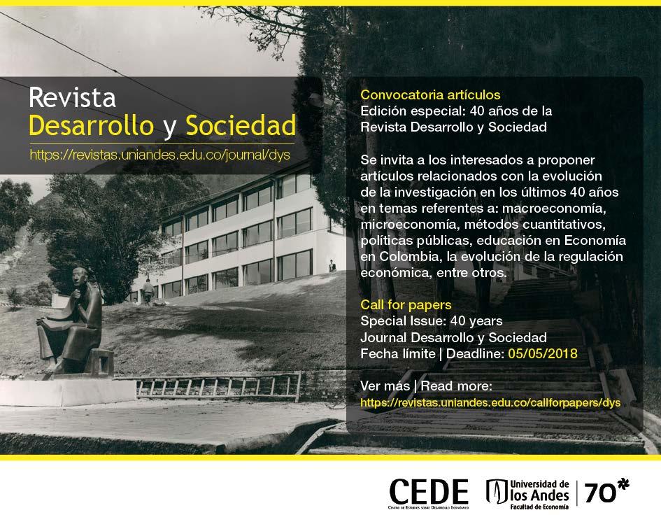 CALL FOR PAPERSSPECIAL ISSUE 40 YEARS JOURNAL DESARROLLO Y SOCIEDAD After four decades of uninterrupted publishing of academic manuscripts related with Economics and Social Sciences, the Journal