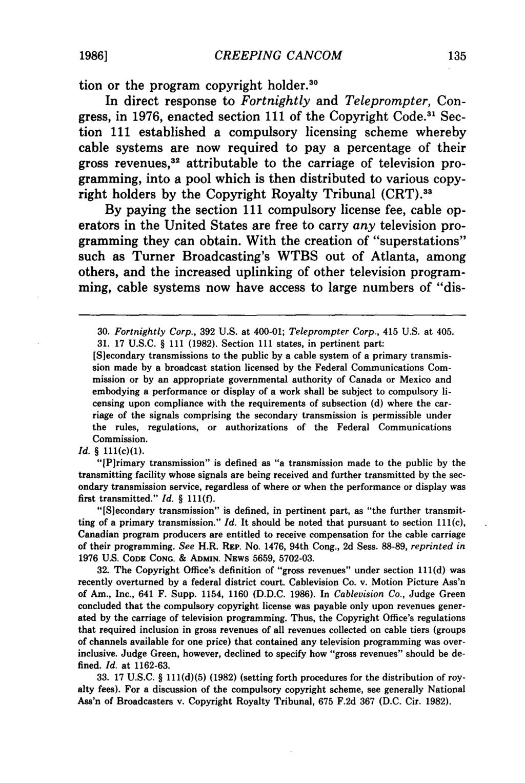 1986] CREEPING CANCOM tion or the program copyright holder. 3 0 In direct response to Fortnightly and Teleprompter, Congress, in 1976, enacted section 111 of the Copyright Code.