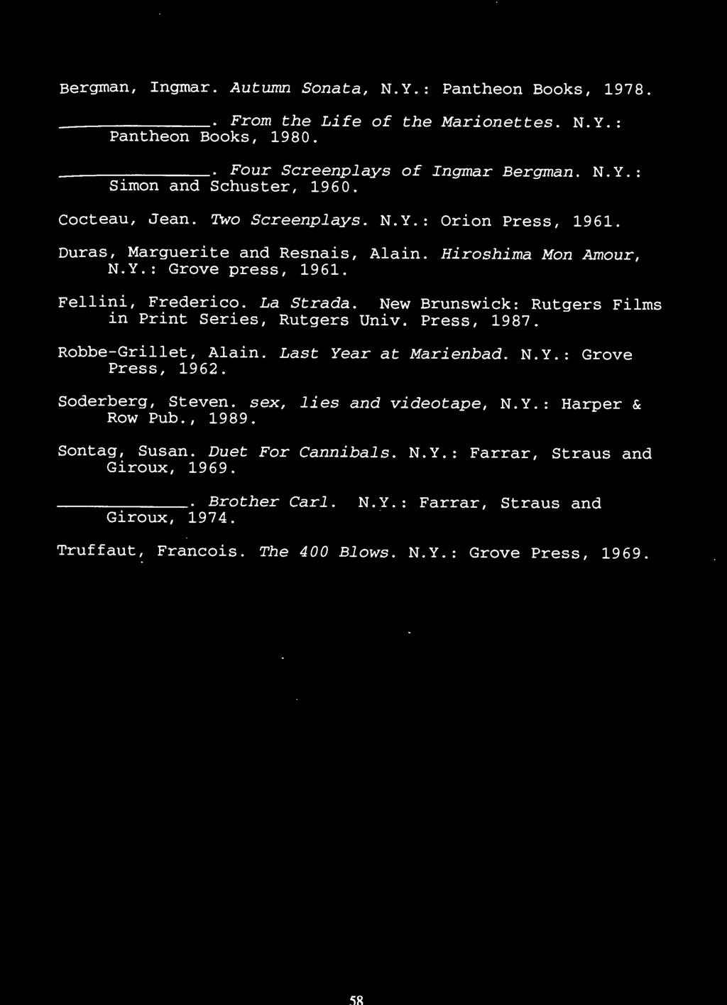Bergman, Ingmar. Autumn Sonata, N.Y.: Pantheon Books, 1978. From the Life of the Marionettes. N.Y.: Pantheon Books, 1980. ~~~~~~~~- Four Screenplays of Ingmar Bergman. N. Y.: Simon and Schuster, 1960.