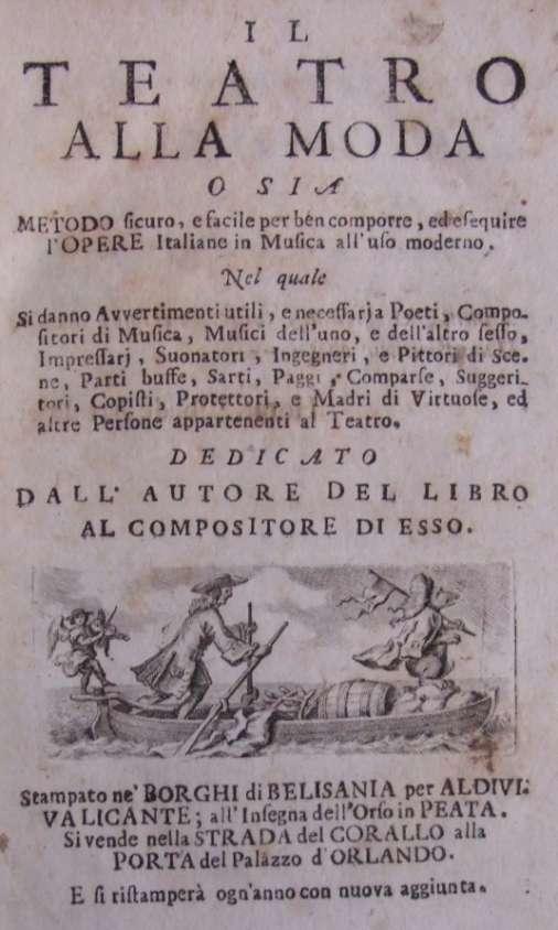 among these is the treatise Il teatro alla moda, first published anonymously in 1720, which is concerned especially with the decline of careful composition and well-rehearsed performance, as well as