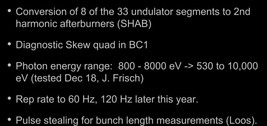 Near -Term Improvements Conversion of 8 of the 33 undulator segments to 2nd harmonic afterburners (SHAB) Diagnostic Skew quad in BC1 Photon energy range: