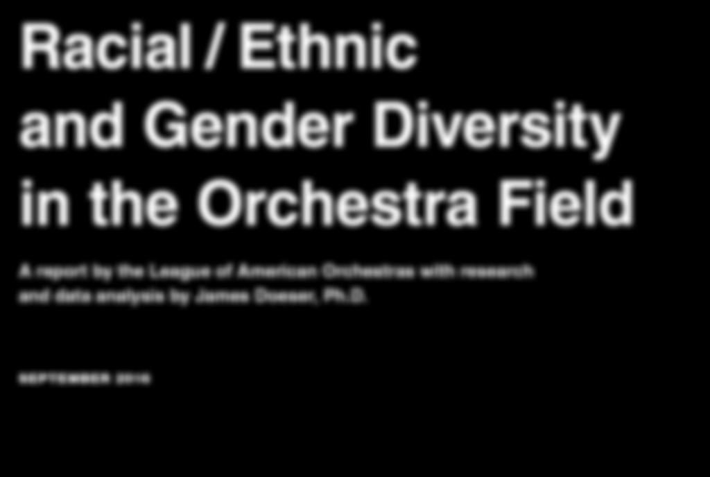 Racial / Ethnic and Gender Diversity in the Orchestra Field A report by the League of