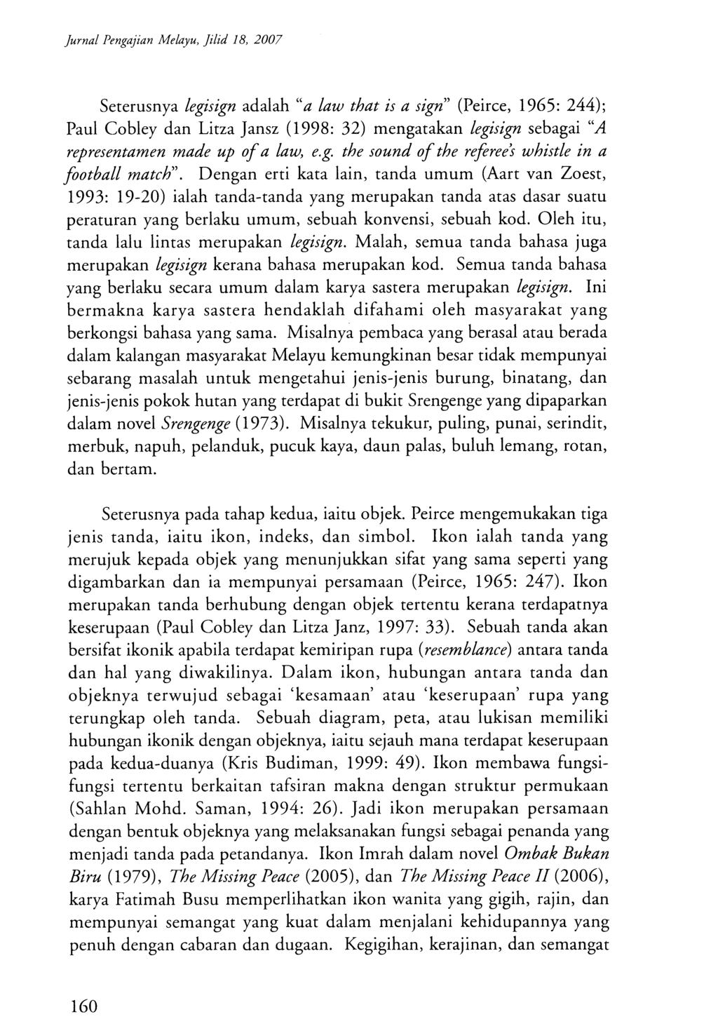 160 Jurnal Pengajian Melayu, Jilid 18, 2007 Seterusnya legisign adalah "a law that is a sign" (Peirce, 1965: 244); Paul Cobley dan Litza Jansz (1998: 32) mengatakan legisign sebagai "A representamen