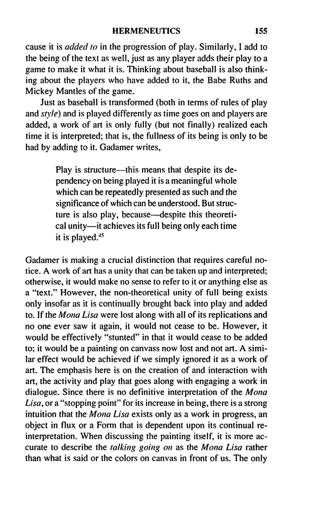 HERMENEUTICS 155 cause it is added to in the progression of play. Similarly, I add to the being of the text as well, just as any player adds their play to a game to make it what it is.