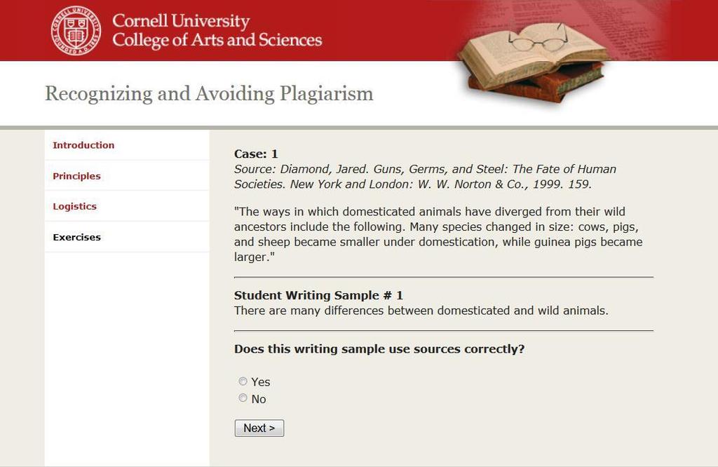 Cornell University https://plagiarism.arts.cornell.edu/tutorial/exercises.cfm In order to complete the exercises at this site, you must identify yourself as either a Cornell student or a guest.