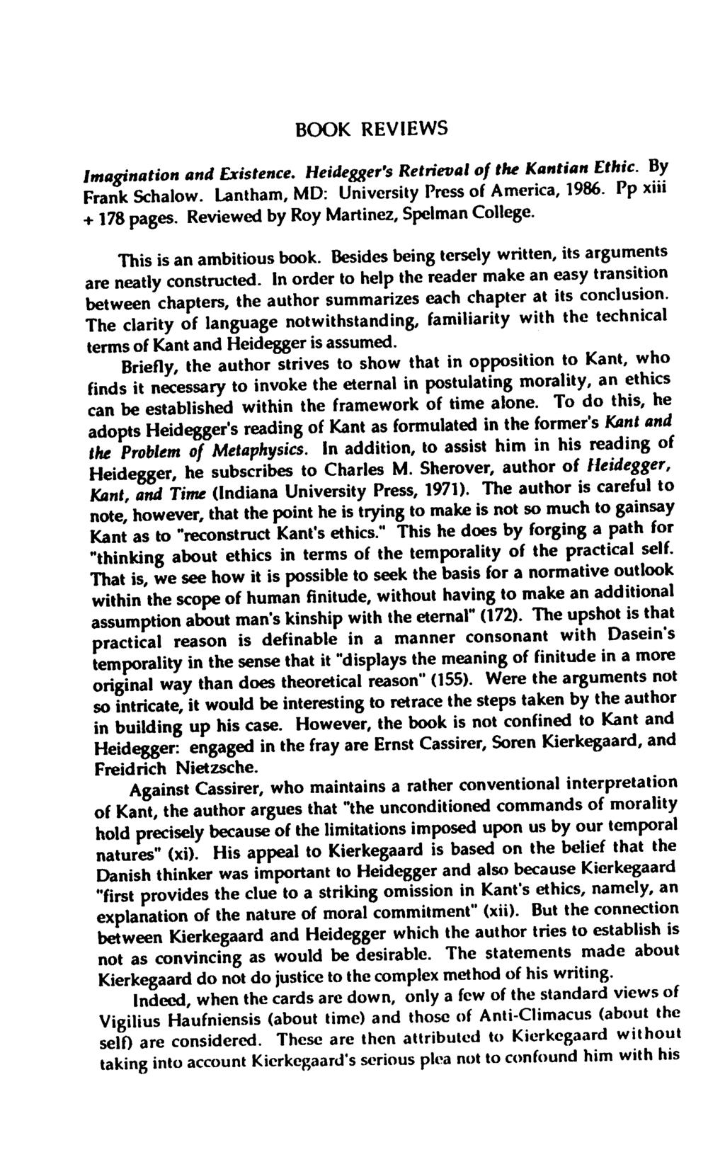 BOOK REVIEWS Imagination and Existence. Heidegger's Retrieval of the Kantian Ethic. By Frank Schalow. Lantham, MD: University Press of America, 1986. Pp xiii + 178 pages.