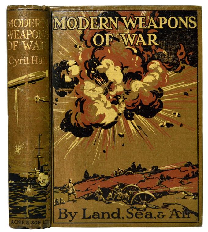31. HALL (Cyril). Modern Weapons of War, By Land, Sea, and Air. Illustrated by Actual War Pictures. Colour frontispiece and 35 plates, mostly photographic. First Edition. 8vo. [199 x 135 x 34 mm].
