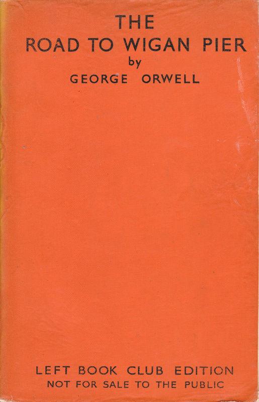 47. ORWELL (George). The Road to Wigan Pier. 32 photographic plates. First Edition. 8vo. [217 x 140 x 28 mm]. xxiv, 264 pp. Publisher's orange limp cloth, front cover and spine lettered in black.
