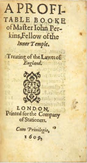 A Profitable Booke of Master Iohn Perkins, Fellow of the Inner Temple. Treating of the Laws of England. London: Printed [by Adam Islip?] for the Company of Stationers, 1609. [xxiv], 168 ff.