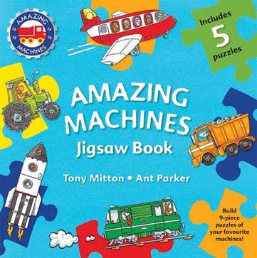 KINGFISHER MARCH 2018 JUVENILE FICTION / ACTIVITY BOOKS TONY MITTON; ANT PARKER Amazing Machines Jigsaw Book Come along on five journeys to piece together your favorite amazing machines!