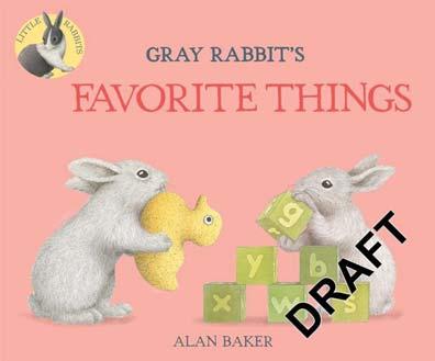 KINGFISHER FEBRUARY 2018 JUVENILE FICTION / ANIMALS / RABBITS ALAN BAKER Gray Rabbit's Favorite Things Cute, cuddly rabbits help young children learn about recognizing all sorts of patterns and
