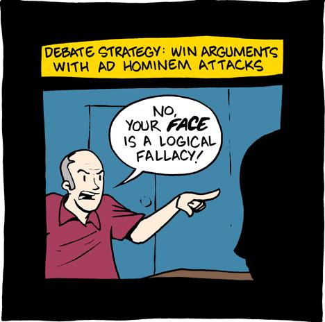 One of the most common forms of fallacy is called an ad hominem argument.