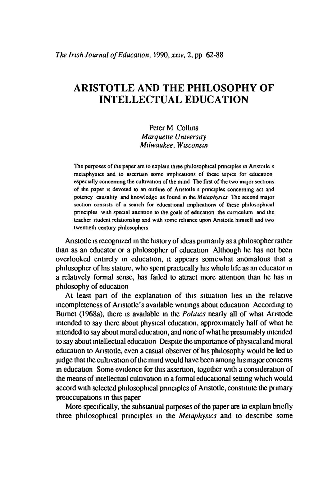 The Irish Journal o f Education, 1990, xxiv, 2, pp 62-88 ARISTOTLE AND THE PHILOSOPHY OF INTELLECTUAL EDUCATION Peter M Collins Marquette University Milwaukee, Wisconsin The purposes of the paper are
