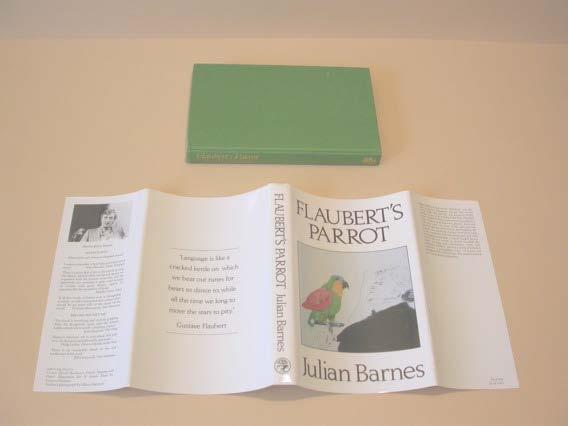 4. Barnes, Julian. Flaubert s Parrot London: Jonathan Cape, 1984. First Edition, First Printing. A near fine copy in a near fine dustwrapper.