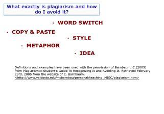 Slide 13 - types of plagiarism There are five different types of plagiarism: copy & paste, word switch, style, metaphor, and idea.