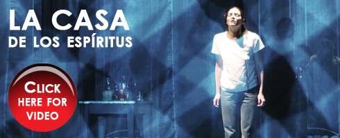 [+] Click here to reserve tickets [+] Click for a full performance schedule La casa de los espíritus (The House of the Spirits) A new play by Caridad Svich based on Isabel Allende's novel Directed by
