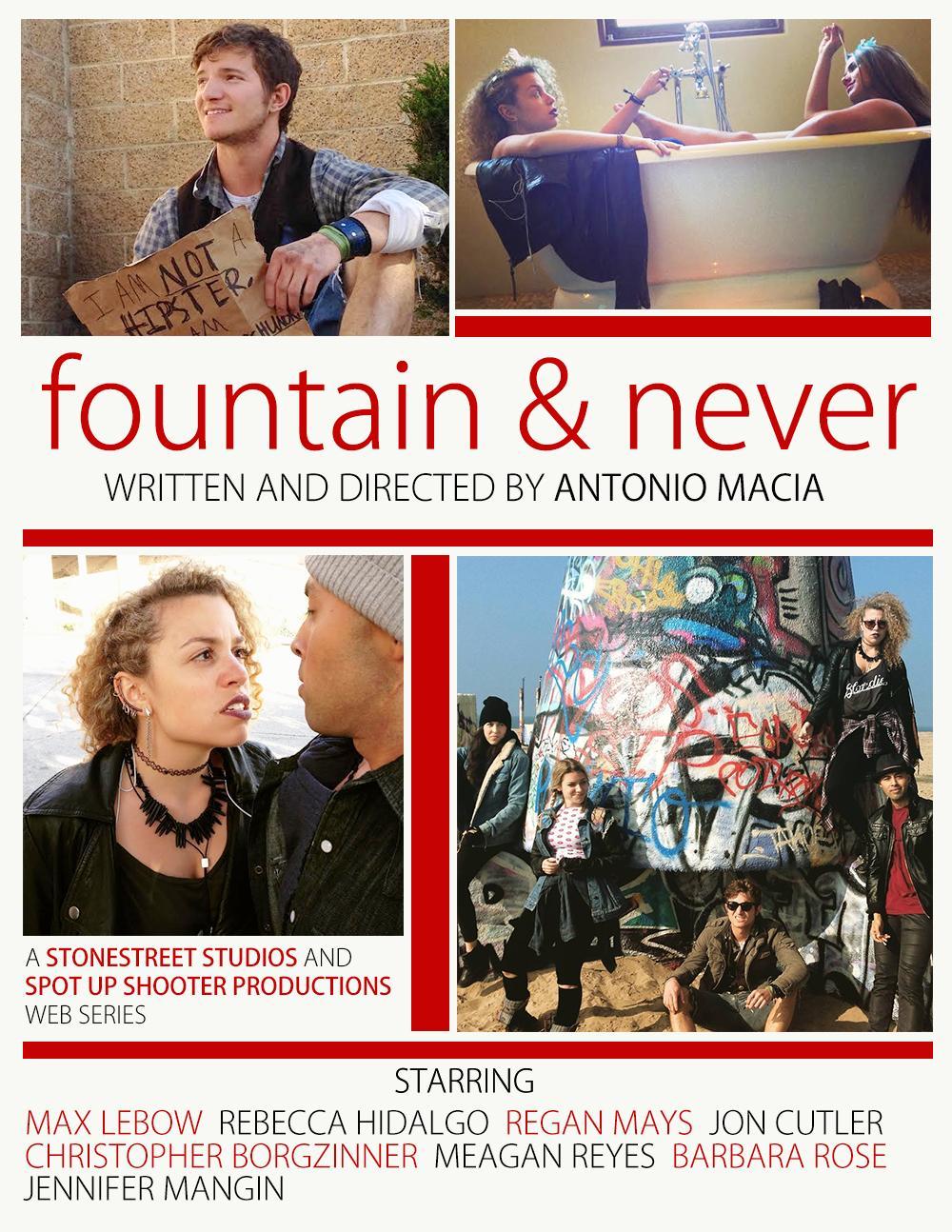 FOUNTAIN & NEVER Fountain & Never features Max Lebow, Rebecca Hidalgo, Regan Mays, Christopher Borgzinner, Meagan Reyes, Barbara Rose, Jennifer Mangin, and Jon Cutler.