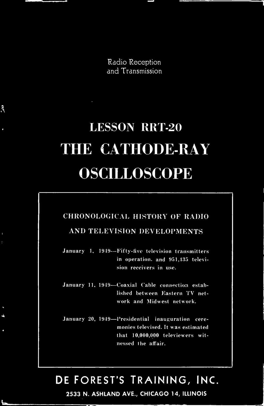 Radio Reception and Transmission LESSON RRT -20 THE CATHODE -RAY OSCILLOSCOPE CHRONOLOGICAL HISTORY OF RADIO AND TELEVISION DEVELOPMENTS January 1, 1949 -Fifty -five television transmitters in