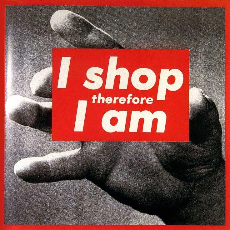 1980 COMMODITY CRITICS AESTHETICIZATION OF ORDINARY OBJECTS Barbara Kruger, Untitled (I shop therefore I am), 1987 In a consumer society we have lost all sense of the distinction between original and