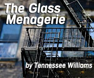 Coming Next The Glass Menagerie by Tennessee Williams July 28 thru Sep 2, 2012 Directed by Josh Altman A searing family drama and very likely the autobiography of Tennessee Williams, this legendary