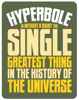 Hyperbole An exaggerated statement used to heighten effect