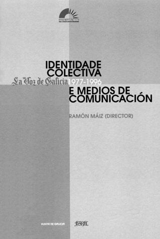 Recensións IDENTIDADE COLECTIVA E MEDIOS DE COMUNICACIÓN: LA VOZ DE GALICIA 1977-1996 Ramón Máiz (dir.