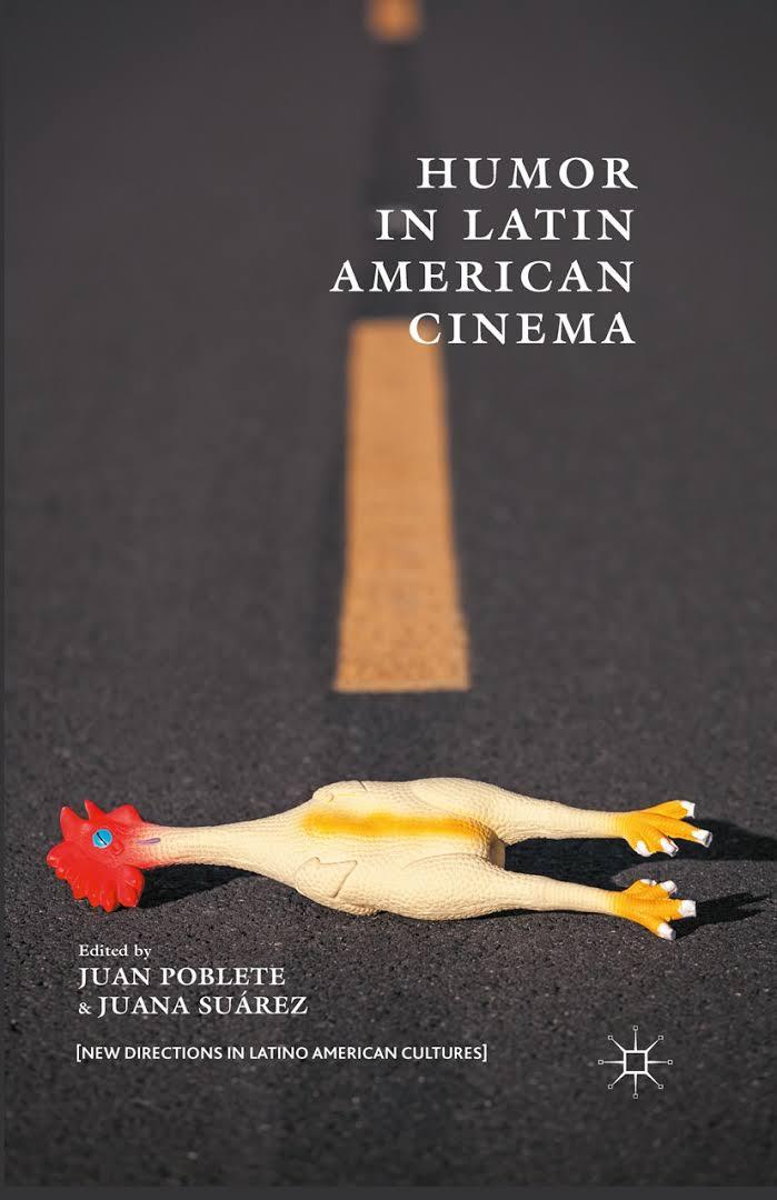 Book Review/Reseña Humor in Latin American Cinema. Edited by Juan Poblete and Juana Suárez. New York: Palgrave Macmillan, 2016. 279 p.