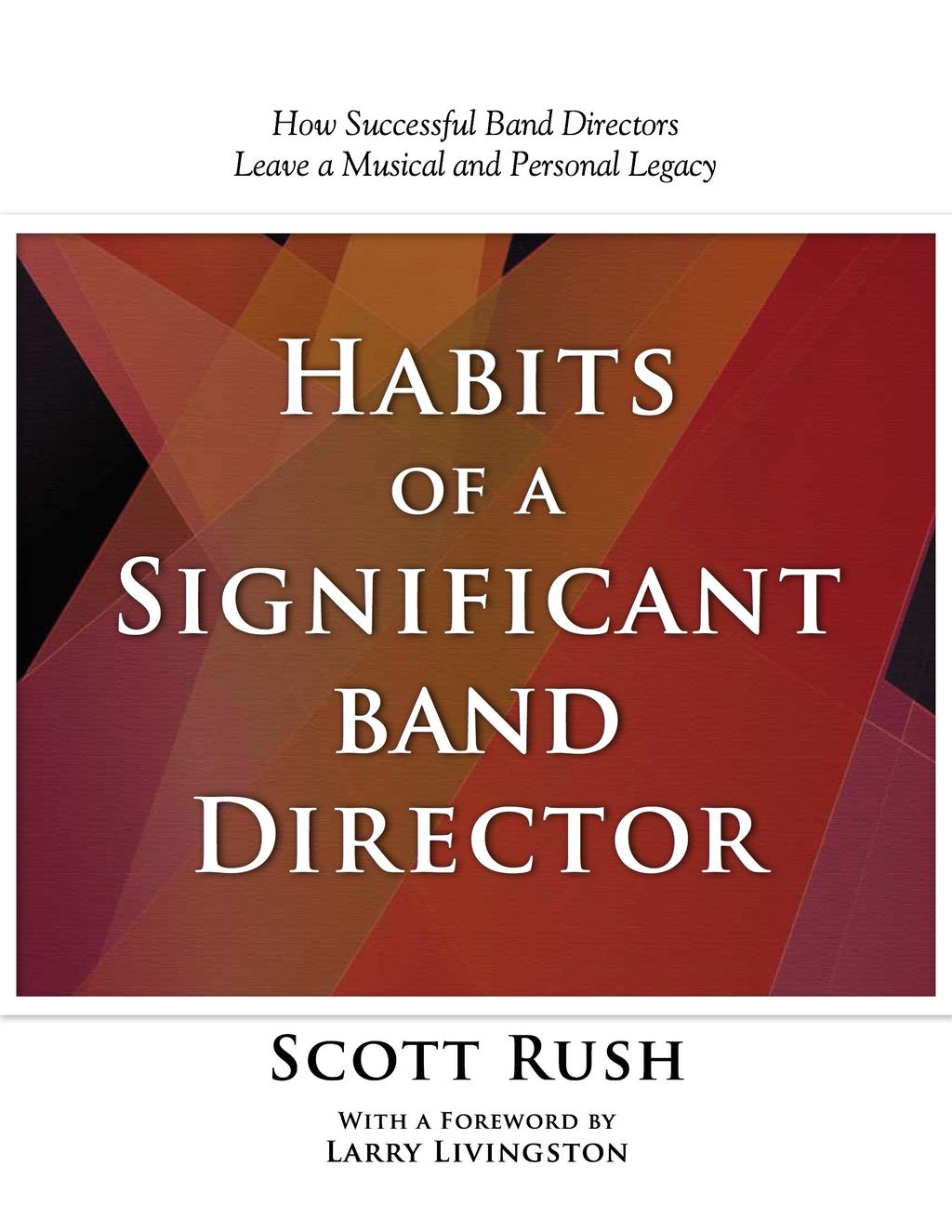 NEW! Habits of a Significant Band Director How Successful Band Directors Leave a Musical and Personal Legacy Habits of a Significant Band Director is the journey from pedagogical prowess to being