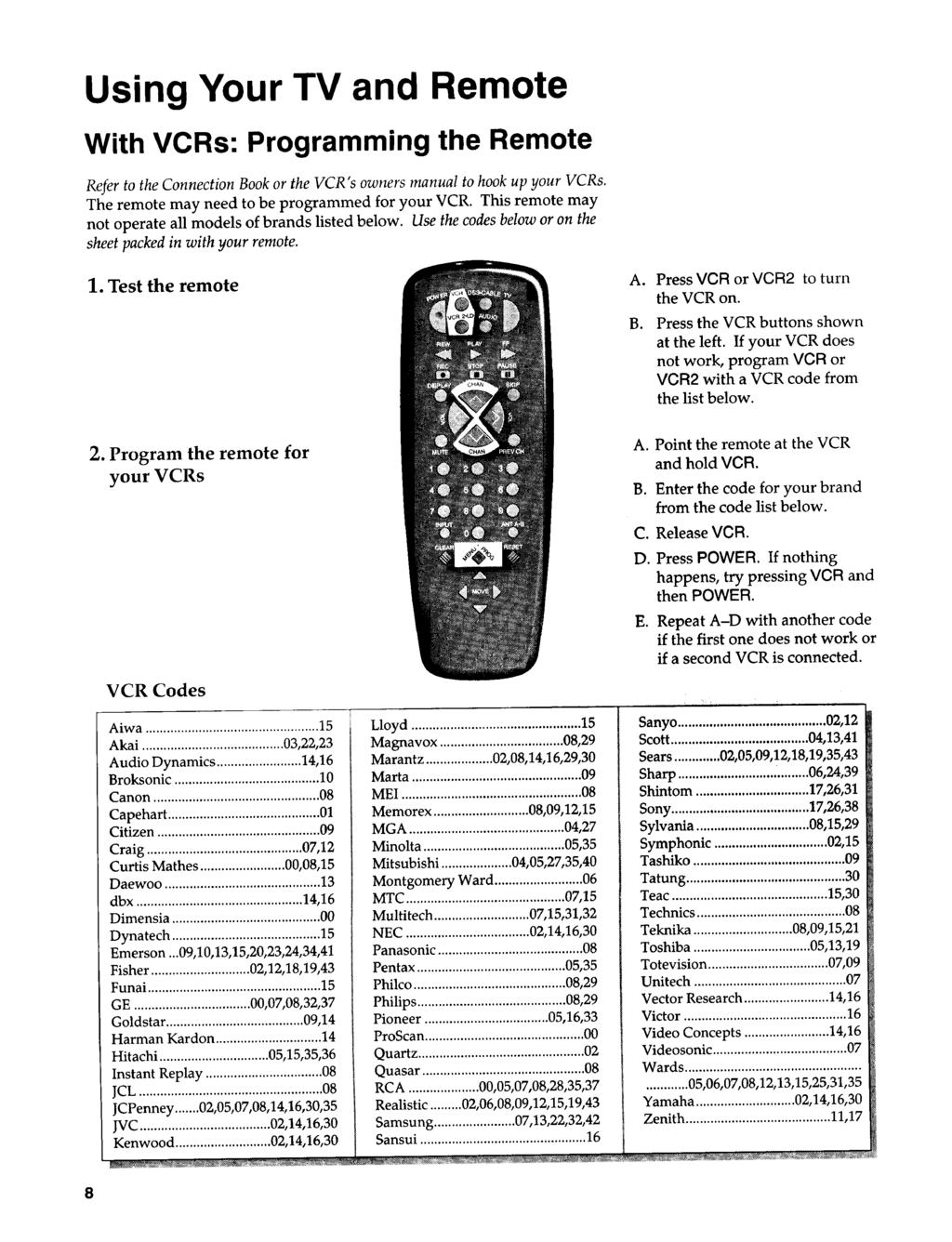 Using Your TV and Remote With VCRs: Programming the Remote Refer to the Connection Book or the VCR's owners manual to hook up your VCRs. The remote may need to be programmed for your VCR.