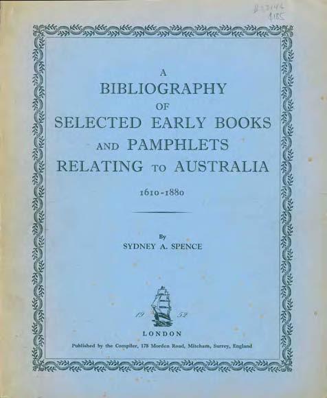 47 Gaston Renard Fine and Rare Books Short List Number 58 2012. 43 Spence, Sydney A. A BIBLIOGRAPHY OF SELECTED EARLY BOOKS AND PAMPHLETS RELATING TO AUSTRALIA 1610-1880. Demy 4to, First Edition; pp.