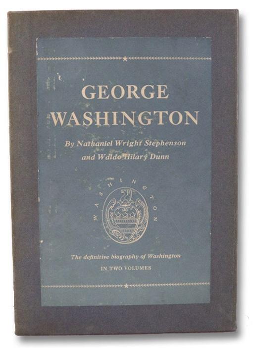 Stephenson, Nathaniel Wright; Dunn, Waldo Hilary George Washington, in Two Volumes: 1732-1777; 1778-1799 Oxford University Press, New York, 1940. First edition. xiii, 473; vii, 596 pp. 8vo.