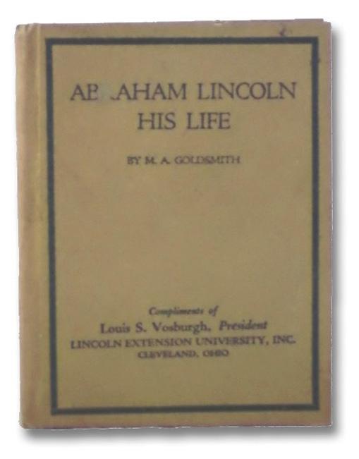 Abraham Lincoln: His Life - A True Story of One $125 of the World s Best Men The Goldsmith Publishing Co., Cleveland, 1918. 122, [4] pp. 32mo. 5 3/8 x 4 1/8. Front board states Compliments of Louis S.