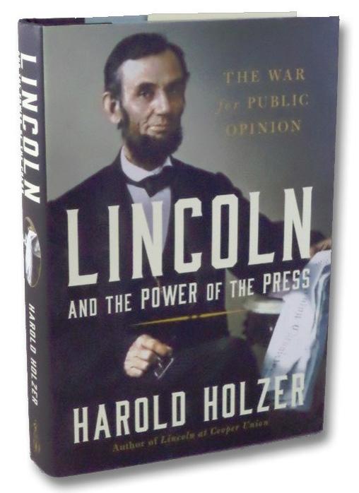 6 $15 17. Holzer, Harold Lincoln and the Power of the Press: The War for Public Opinion Simon & Schuster, 2014. First edition. xxix, [2], 733 pp. 8vo. Winner of the Gilder Lehrman Lincoln Prize.
