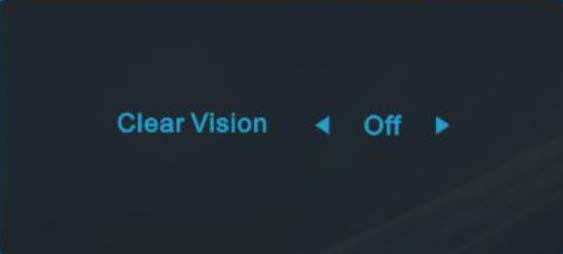 Clear Vision When there is no OSD, Press the button to activate Clear Vision. 1. Use the or buttons to select between weak, medium, strong, or off settings. Default setting is always off. 2.