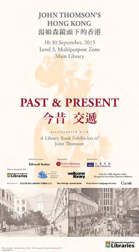 PAST EXHIBITIONS John Thomson s Hong Kong: Past and Present photo exhibition and book display 10-30 September, 2015 (Exhibition extended until 9 October) Level 3, Multipurpose Zone, Main Library In