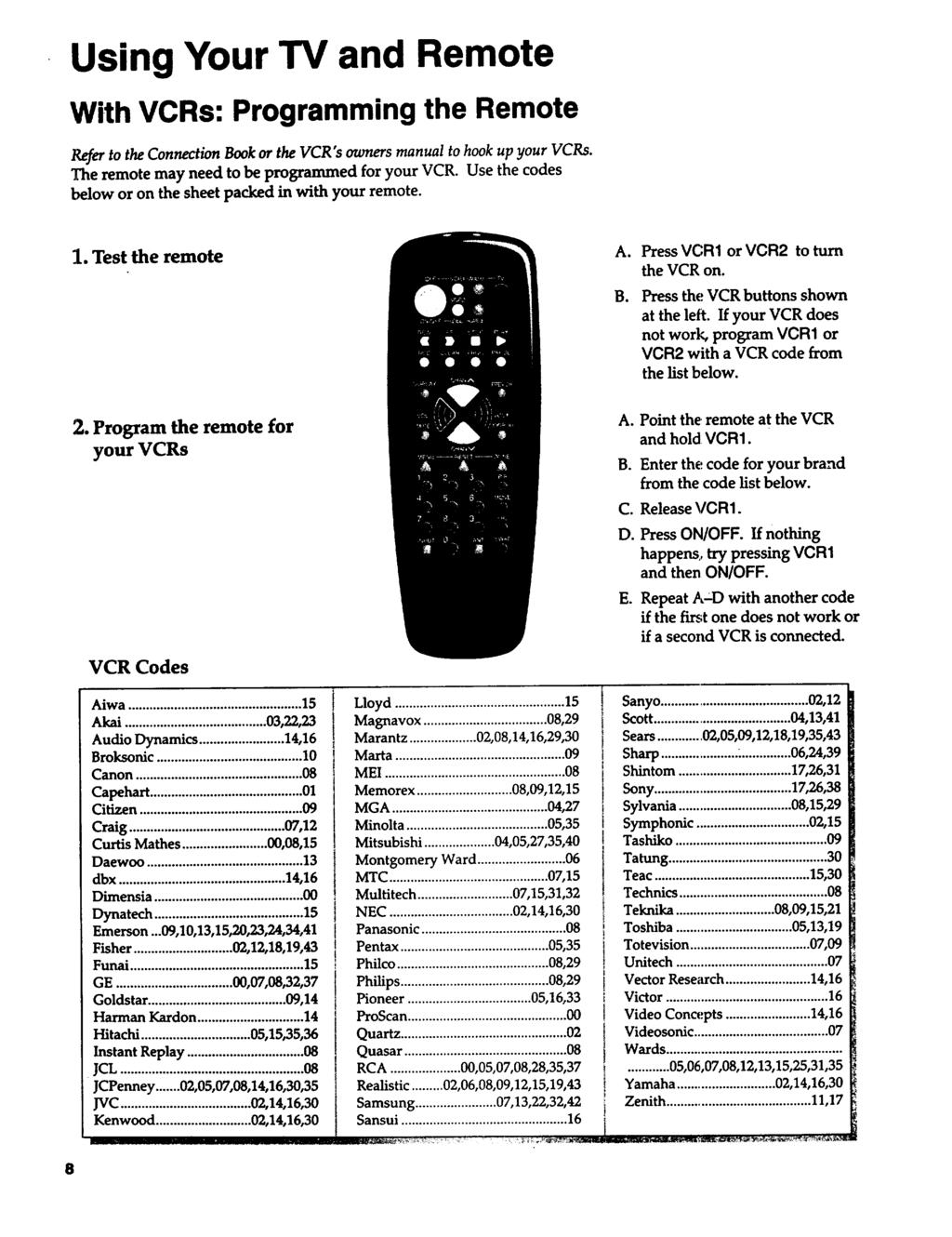 Using Your TV and Remote With VCRs: Programming the Remote Refer to the Connection Book or the VCR" s owners manual to hook up your VCRs. The remote may need to be programmed for your VCR.